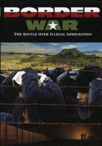 Border War The Battle Over Illegal Immigration