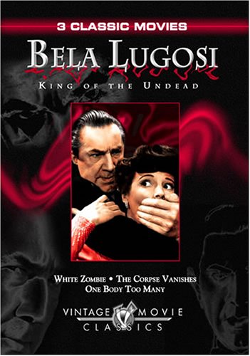 Bela Lugosi - King Of The Undead White Zombie / The Corpse Vanishes / One Body Too Many
